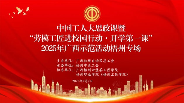 【直播預(yù)告】中國(guó)工人大思政課暨“勞模工匠進(jìn)校園行動(dòng)·開學(xué)第一課”2025年廣西示范活動(dòng)梧州專場(chǎng)即將開始啦！